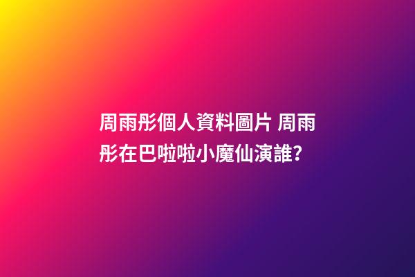 周雨彤個人資料圖片 周雨彤在巴啦啦小魔仙演誰？-第1張-觀點-玄機派